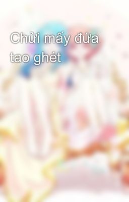 Chửi mấy đứa tao ghét