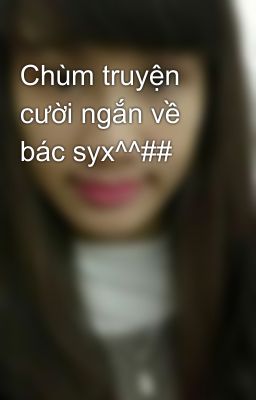 Chùm truyện cười ngắn về bác syx^^##