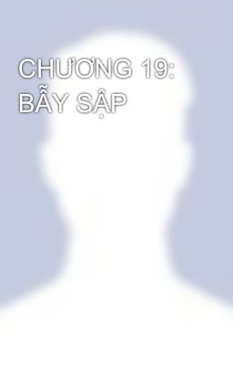 CHƯƠNG 19: BẪY SẬP