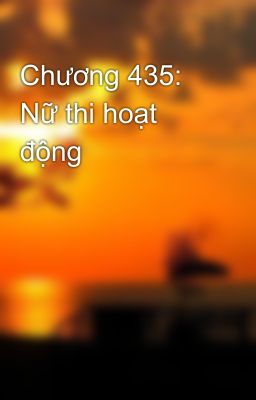 Chương 435: Nữ thi hoạt động