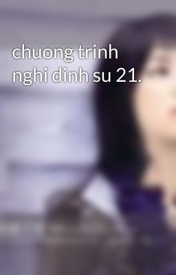 chuong trinh nghi dinh su 21.