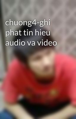 chuong4-ghi phat tin hieu audio va video