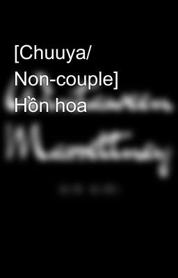 [Chuuya/ Non-couple] Hồn hoa