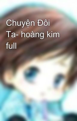 Chuyện Đôi Ta- hoàng kim full