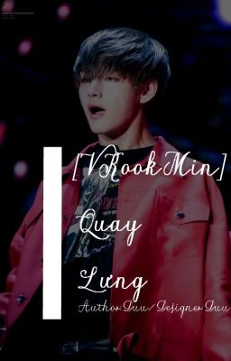 [ Chuyển Thể ] [ OneShot ] [ VKookMin ] Quay Lưng