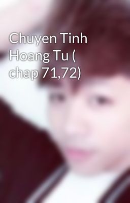 Chuyen Tinh Hoang Tu ( chap 71,72)