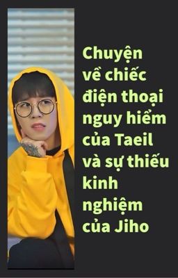 Chuyện về chiếc điện thoại nguy hiểm của Taeil và sự thiếu kinh nghiệm của Jiho