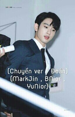 (Chuyển ver / Đoản) (MarkJin , BNior , YuNior)