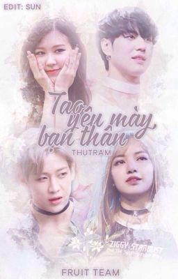 | Chuyển ver | Edit | BamBamxLisa | YuGyemxChaeYoung | Tao Yêu Mày, Bạn Thân