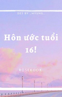 (Chuyển ver) Hôn ước tuổi 16! Kookrose [ Hoàn]