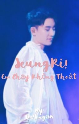 Chuyển ver [Nyongtory] SeungRi!Em chạy không thoát