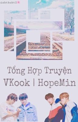 Chuyển ver | VKook | HopeMin | Tổng hợp truyện ngắn