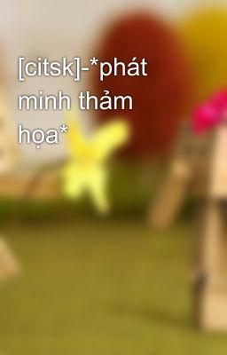 [citsk]-*phát minh thảm họa*