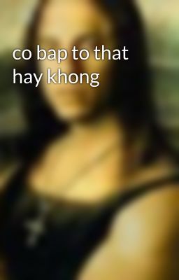 co bap to that hay khong