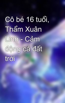 Cô bé 16 tuổi, Thẩm Xuân Linh - Cảm động cả đất trời