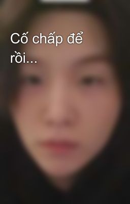 Cố chấp để rồi...