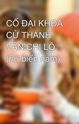 CỔ ĐẠI KHOA CỬ THANH VÂN CHI LỘ (nữ biến nam)