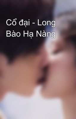 Cổ đại - Long Bào Hạ Nàng