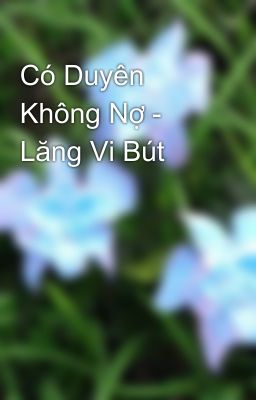 Có Duyên Không Nợ - Lăng Vi Bút 