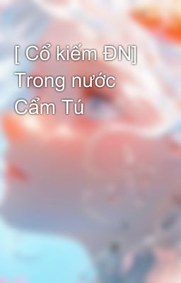 [ Cổ kiếm ĐN] Trong nước Cẩm Tú