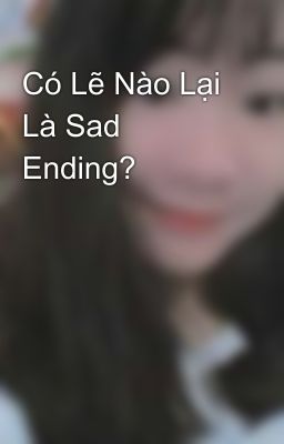 Có Lẽ Nào Lại Là Sad Ending?