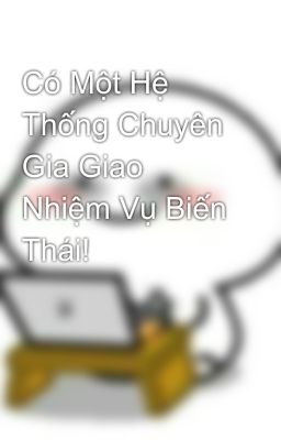 Có Một Hệ Thống Chuyên Gia Giao Nhiệm Vụ Biến Thái!