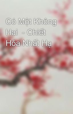 Có Một Không Hai  - Chiết Hỏa Nhất Hạ