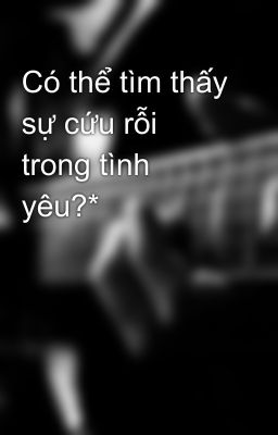 Có thể tìm thấy sự cứu rỗi trong tình yêu?*