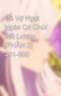 Cô Vợ Ngọt Ngào Có Chút Bất Lương [PHẦN 3] 401-600