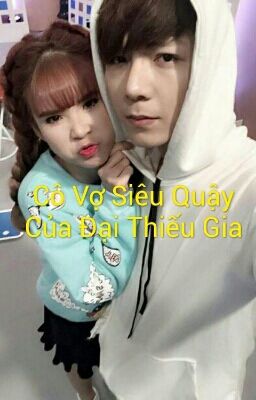 Cô Vợ Siêu Quậy Của Đại Thiếu Gia