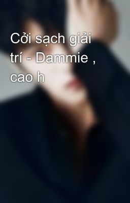 Cởi sạch giải trí - Dammie , cao h