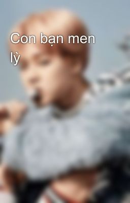 Con bạn men lỳ 