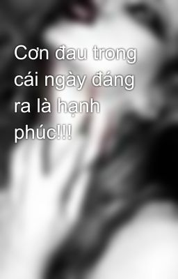 Cơn đau trong cái ngày đáng ra là hạnh phúc!!!