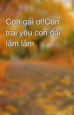 Con gái ơi!Con trai yêu con gái lắm lắm