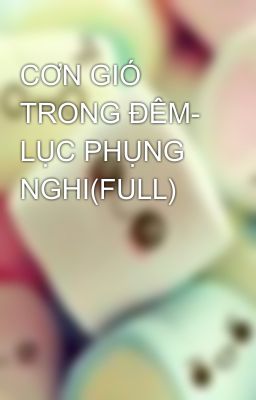 CƠN GIÓ TRONG ĐÊM- LỤC PHỤNG NGHI(FULL)