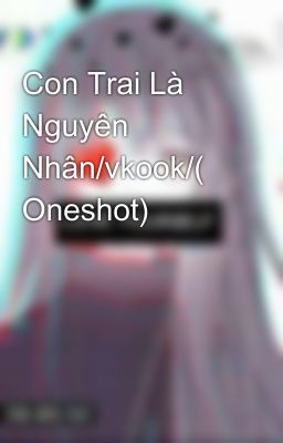 Con Trai Là Nguyên Nhân/vkook/( Oneshot)