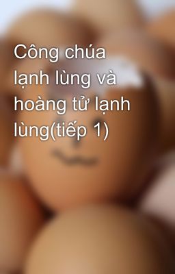 Công chúa lạnh lùng và hoàng tử lạnh lùng(tiếp 1)