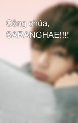 Công chúa, SARANGHAE!!!!