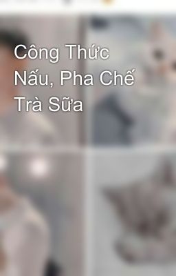 Công Thức Nấu, Pha Chế Trà Sữa 