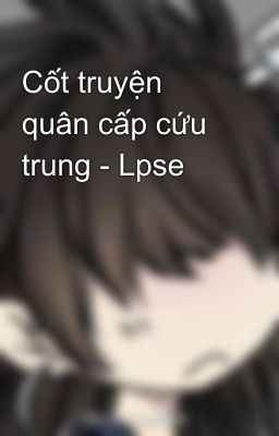 Cốt truyện quân cấp cứu trung - Lpse