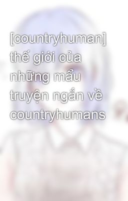 [countryhuman] thế giới của những mẩu truyện ngắn về countryhumans