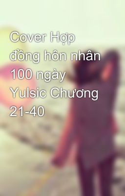 Cover Hợp đồng hôn nhân 100 ngày Yulsic Chương 21-40