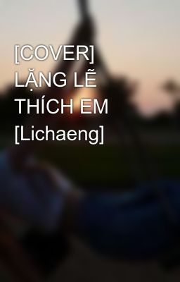 [COVER] LẶNG LẼ THÍCH EM [Lichaeng]