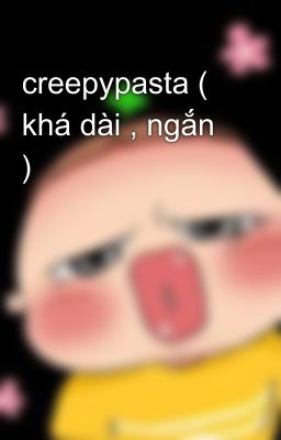 creepypasta ( khá dài , ngắn ) 