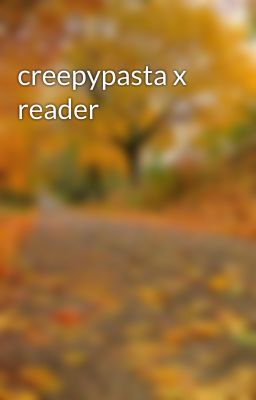 creepypasta x reader