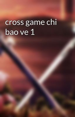 cross game chi bao ve 1