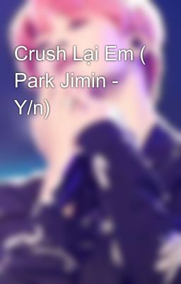 Crush Lại Em ( Park Jimin - Y/n)