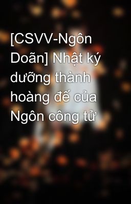 [CSVV-Ngôn Doãn] Nhật ký dưỡng thành hoàng đế của Ngôn công tử