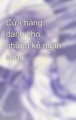 Cửa hàng dành cho những kẻ ngán sống