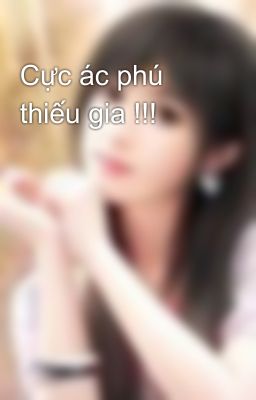 Cực ác phú thiếu gia !!!